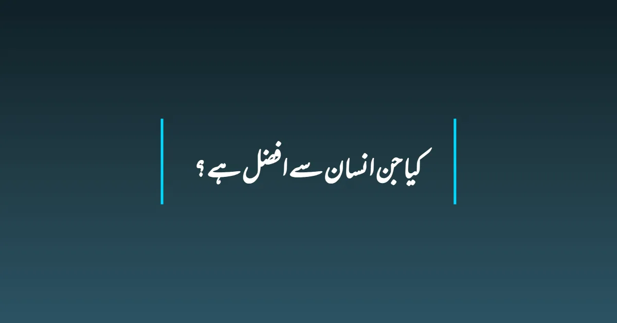 کیا جن انسان سے افضل ہے ؟