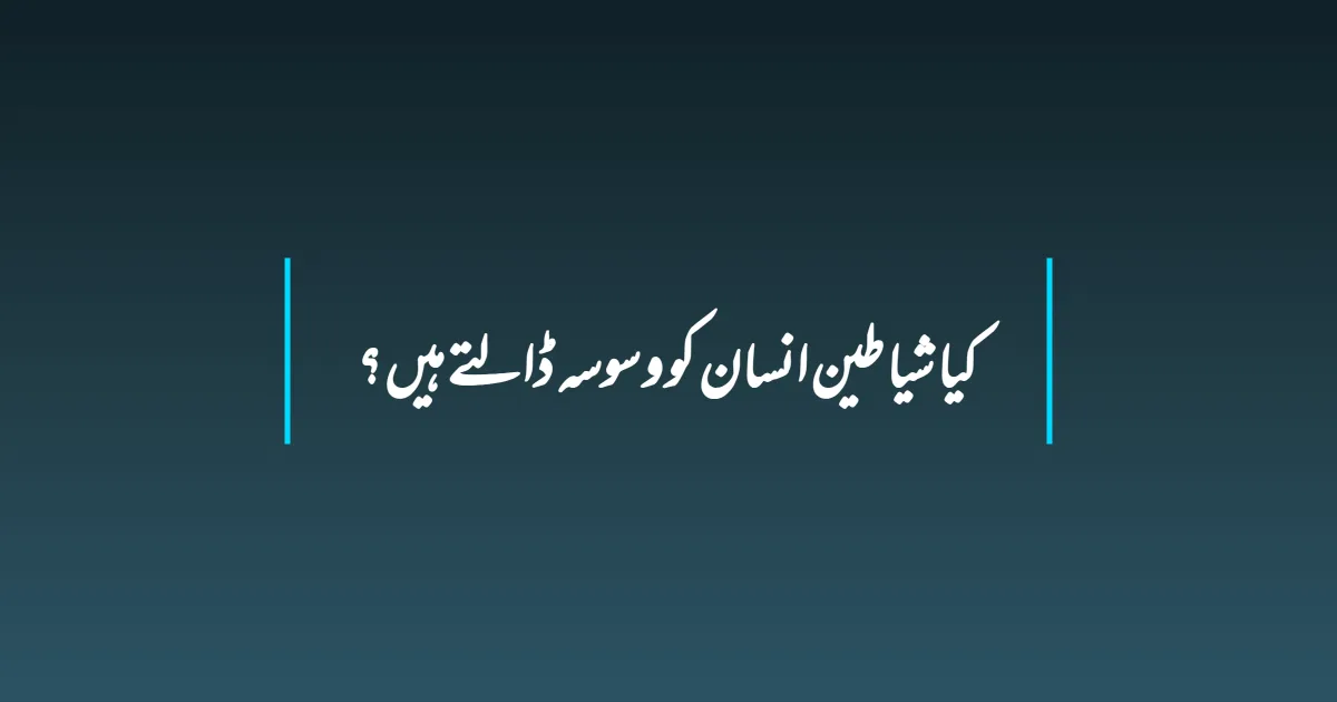 کیا شیاطین انسان کو وسوسہ ڈالتے ہیں ؟