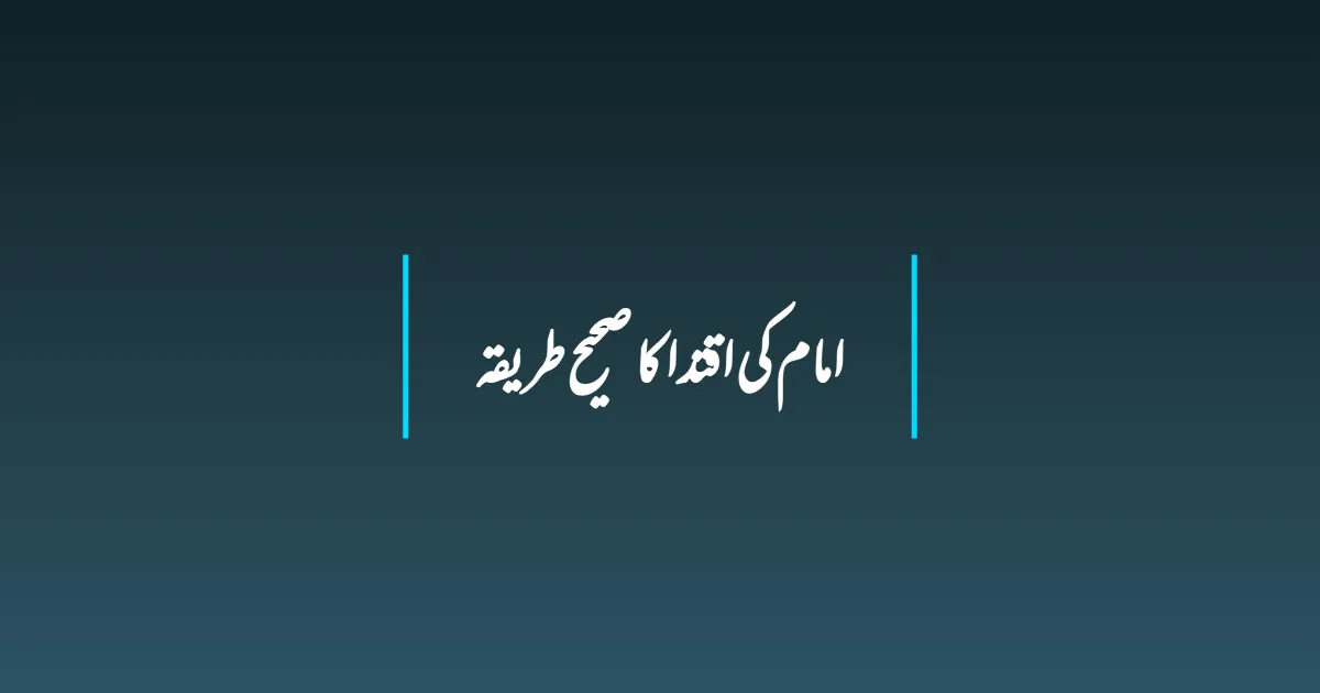 امام کی اقتدا کا صحیح طریقہ