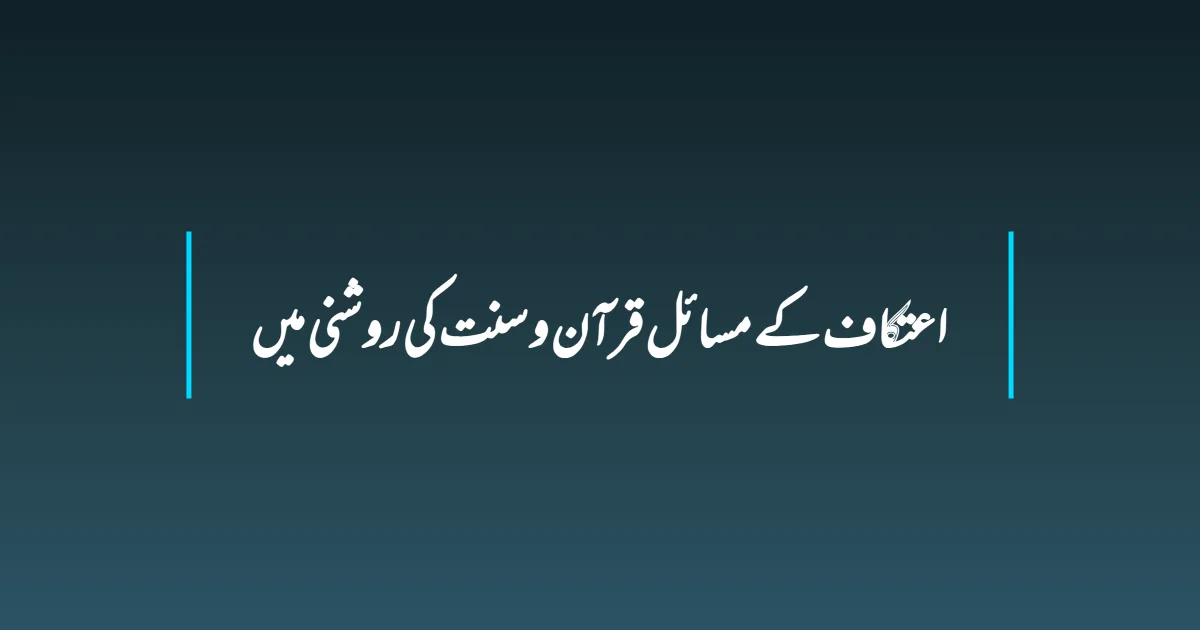 اعتکاف کے مسائل قرآن و سنت کی روشنی میں