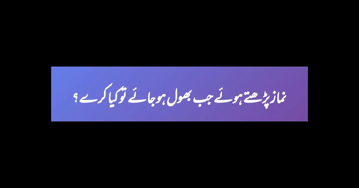 نماز پڑھتے ہوئے جب بھول ہو جائے تو کیا کرے؟