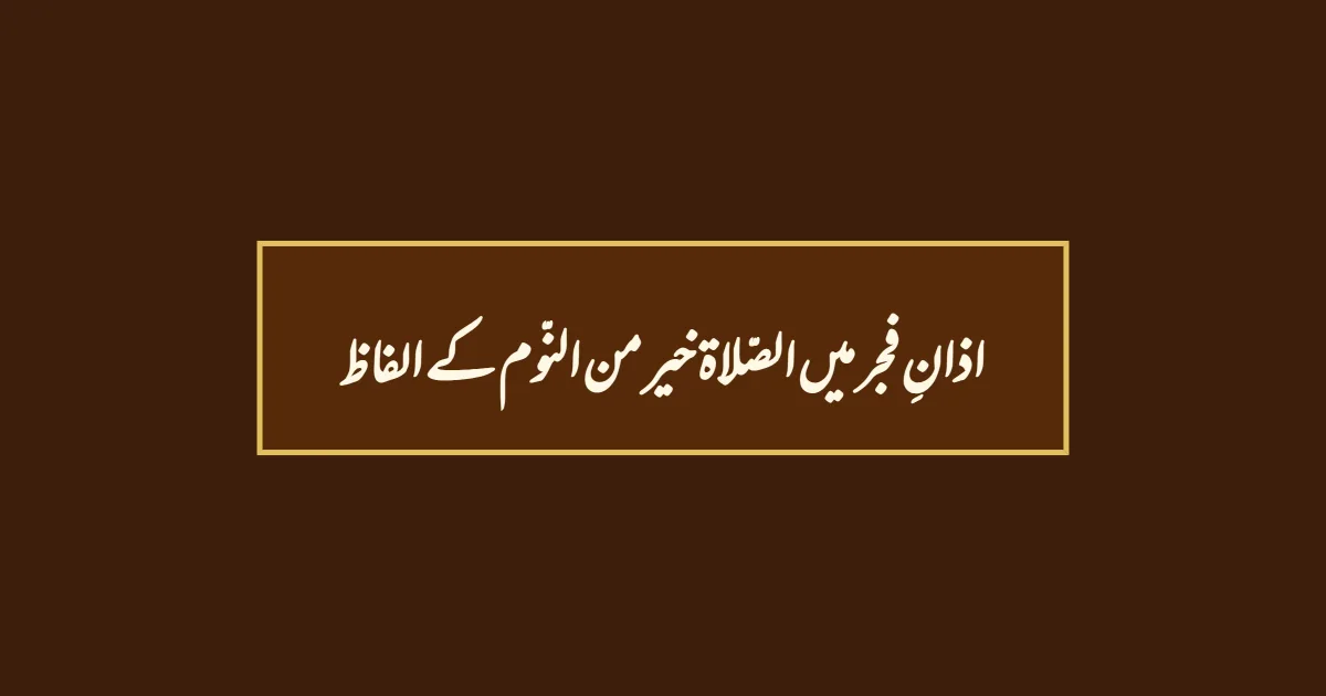 اذانِ فجر میں الصّلاۃ خیر من النّوم کے الفاظ