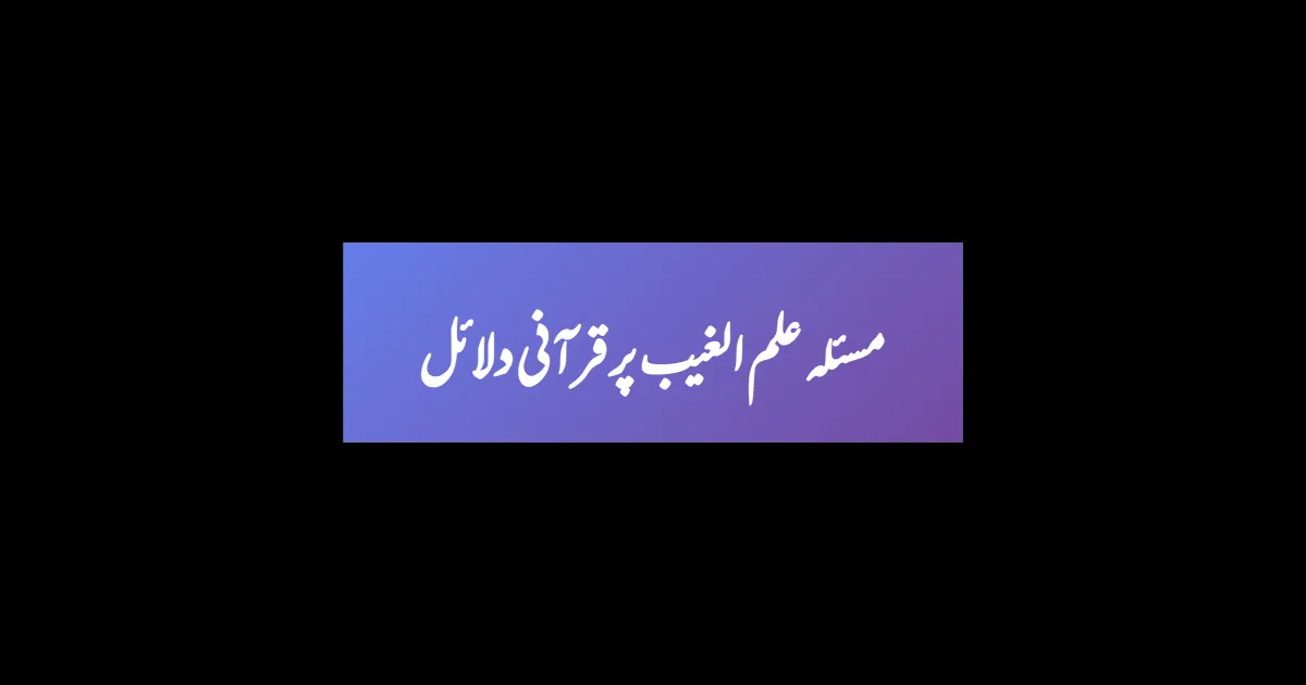 مسئلہ علم الغیب پر قرآنی دلائل