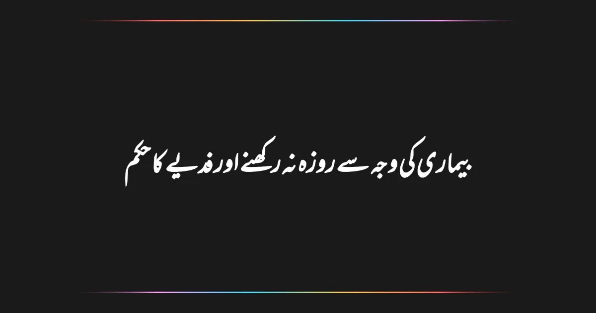 بیماری کی وجہ سے روزہ نہ رکھنے اور فدیے کا حکم