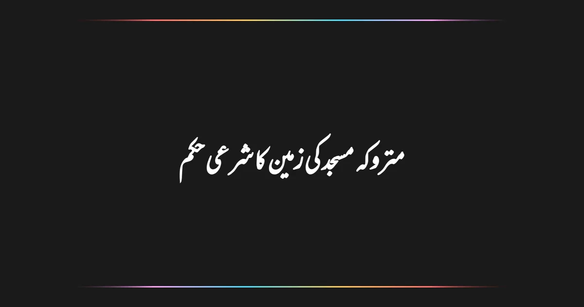 متروکہ مسجد کی زمین کا شرعی حکم