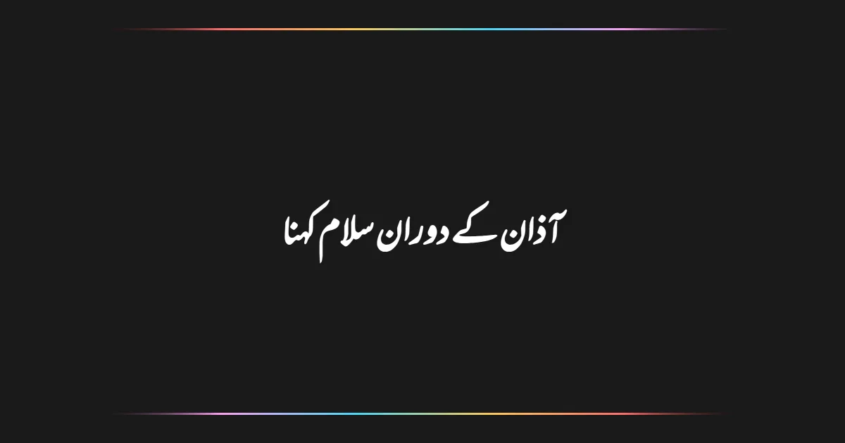 آذان کے دوران سلام کہنا