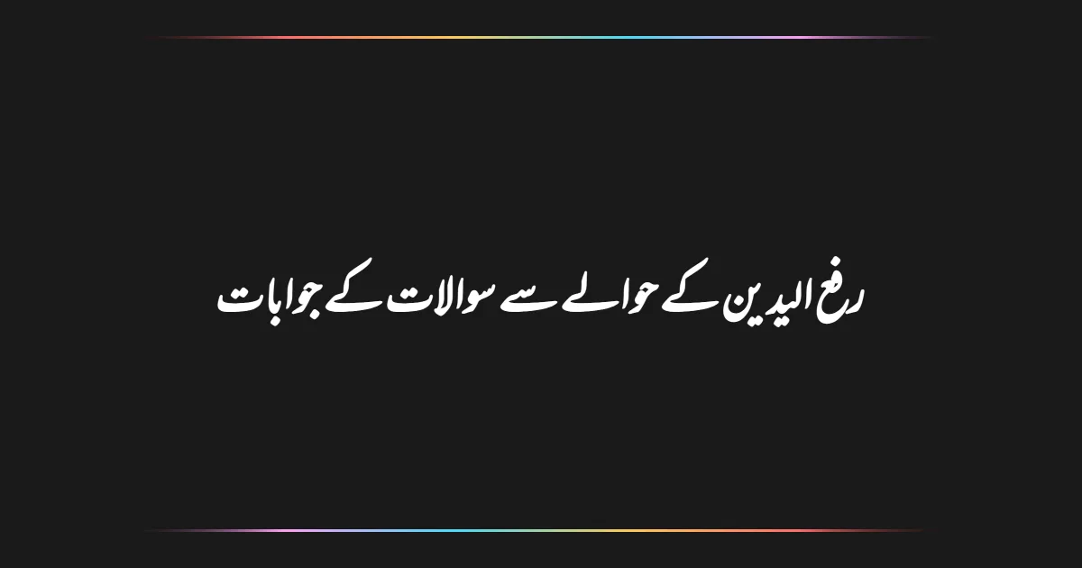 رفع الیدین کے حوالے سے سوالات کے جوابات