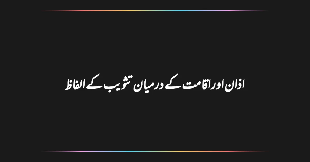 اذان اور اقامت کے درمیان تثویب کے الفاظ