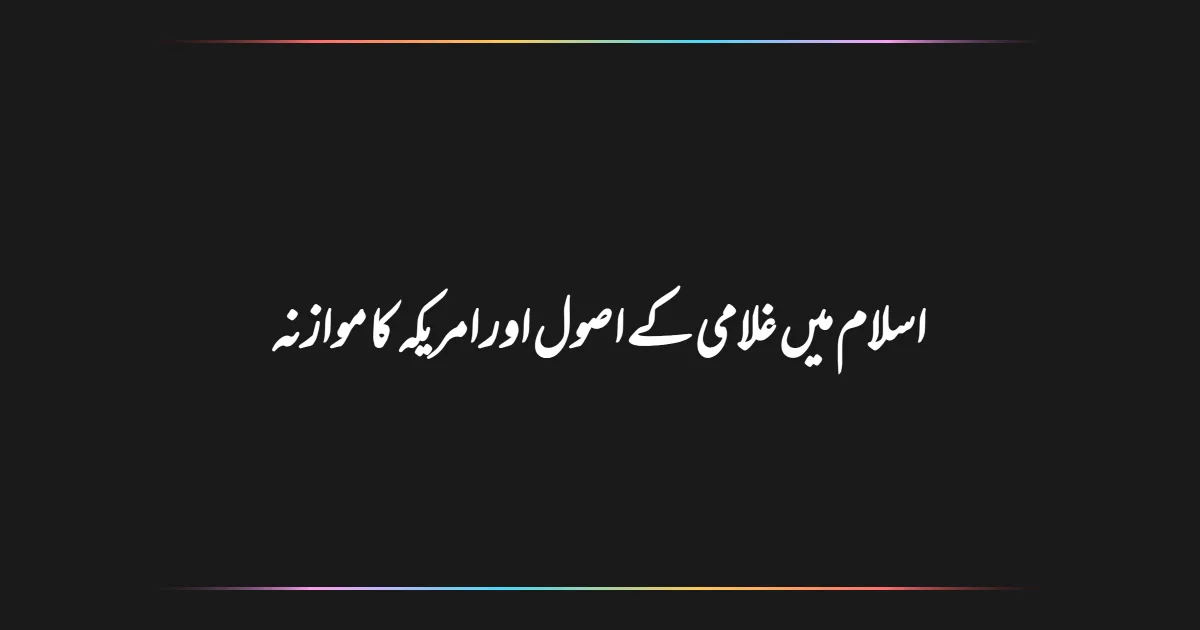 اسلام میں غلامی کے اصول اور امریکہ کا موازنہ