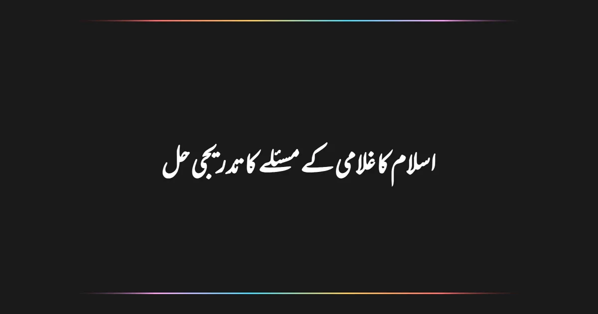 اسلام کا غلامی کے مسئلے کا تدریجی حل