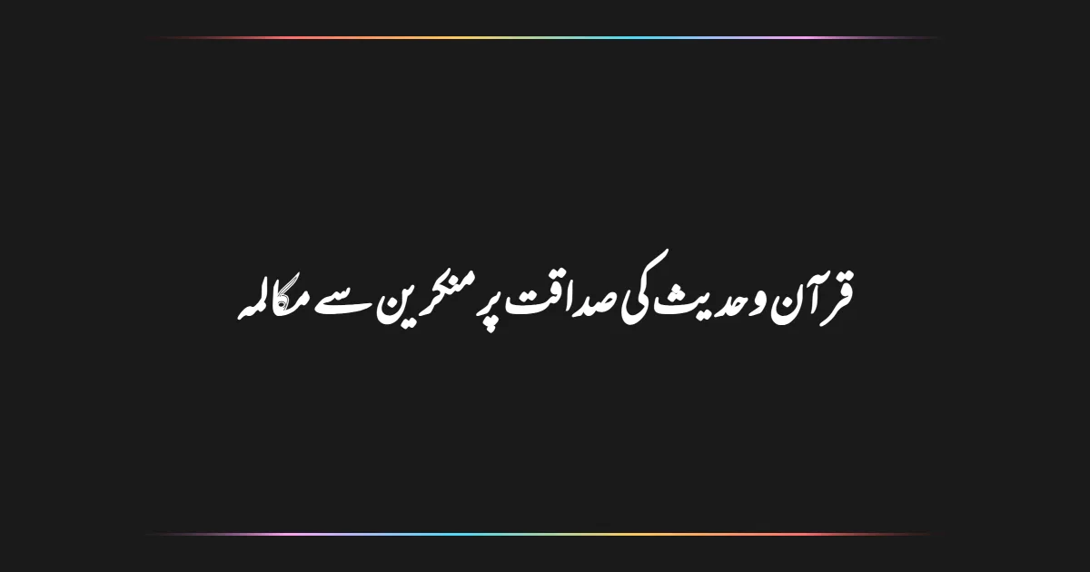 قرآن و حدیث کی صداقت پر منکرین سے مکالمہ
