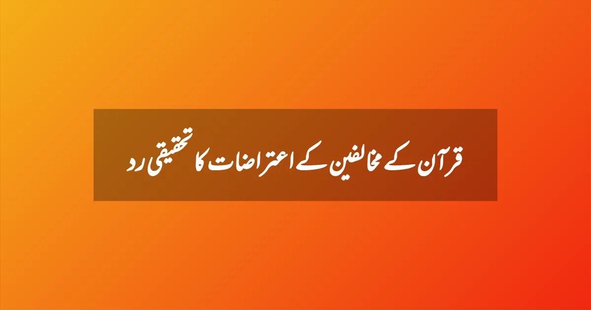 قرآن کے مخالفین کے اعتراضات کا تحقیقی رد