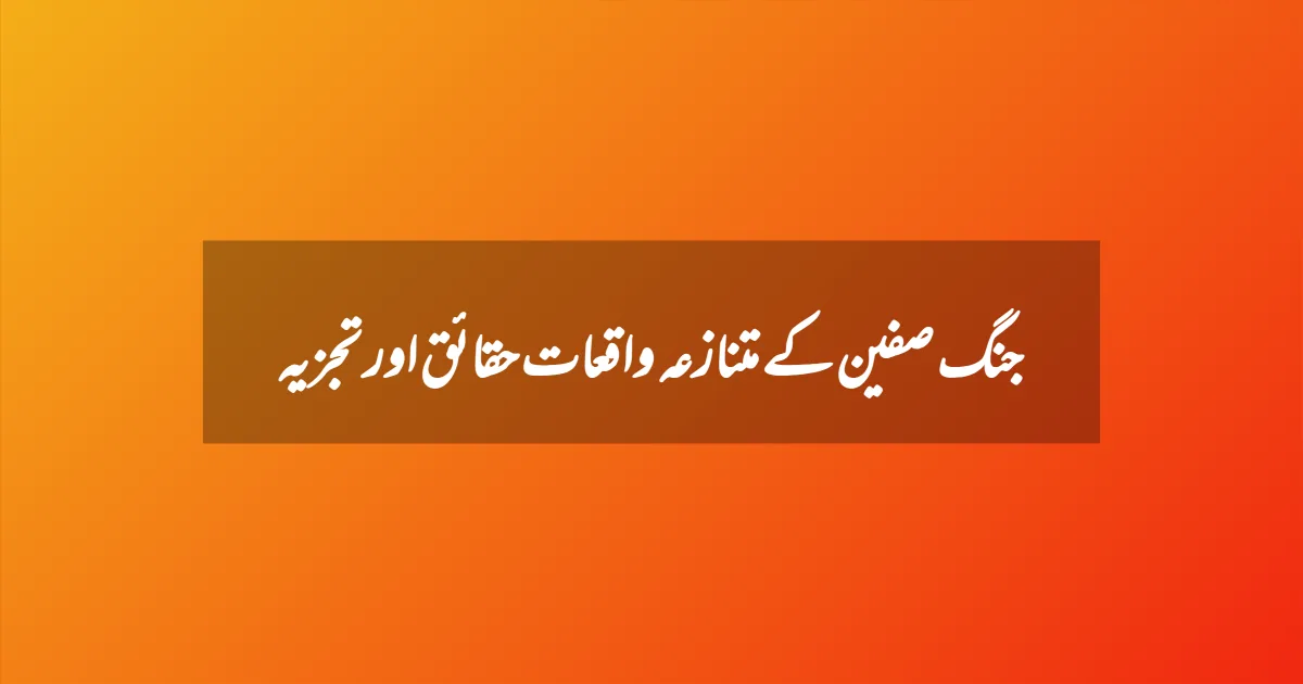 جنگ صفین کے متنازعہ واقعات حقائق اور تجزیہ