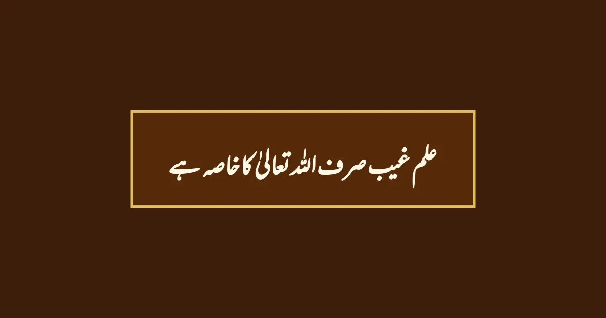 علم غیب صرف اللہ تعالیٰ کا خاصہ ہے