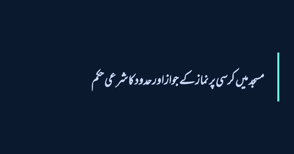 مسجد میں کرسی پر نماز کے جواز اور حدود کا شرعی حکم