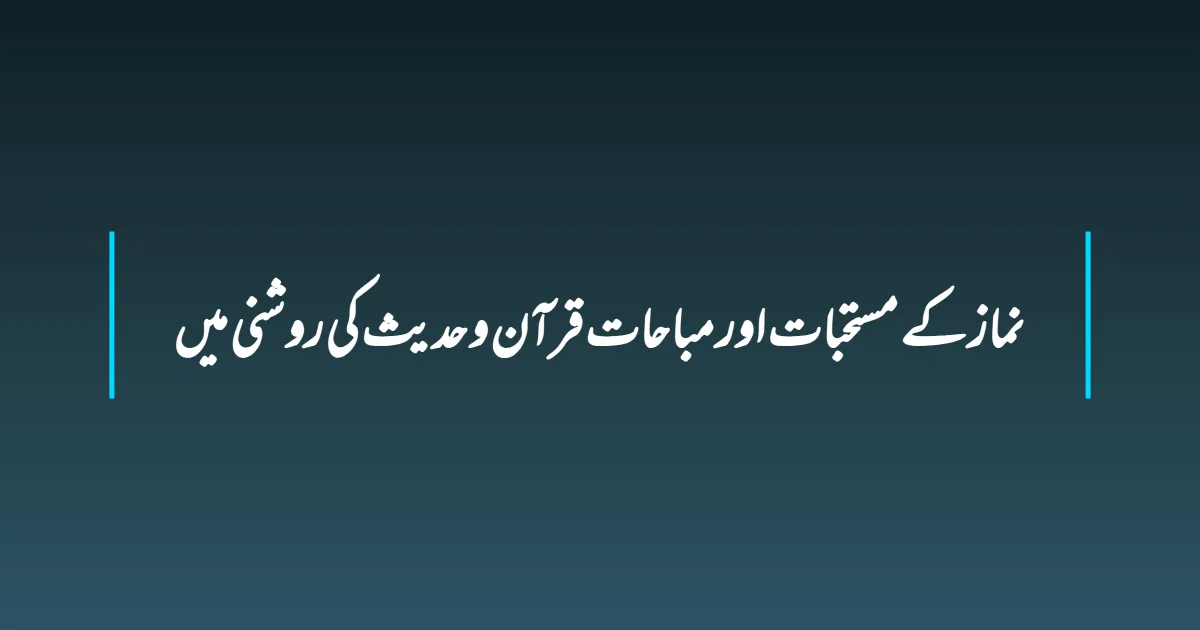 نماز کے مستحبات اور مباحات قرآن و حدیث کی روشنی میں