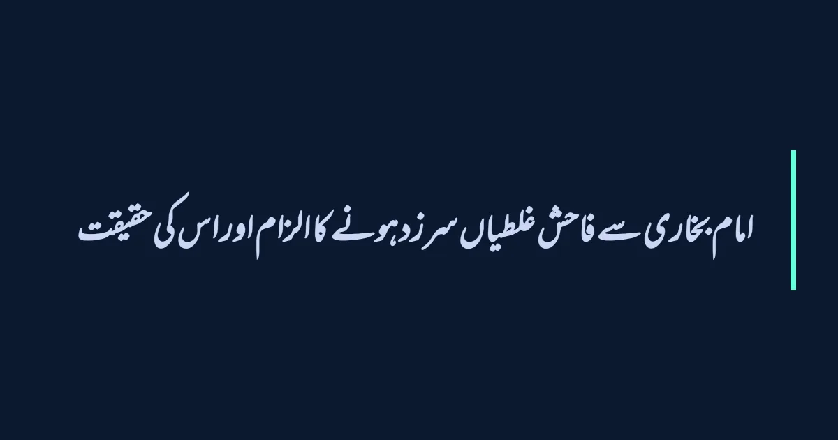 امام بخاری سے فاحش غلطیاں سرزد ہونے کا الزام اور اس کی حقیقت