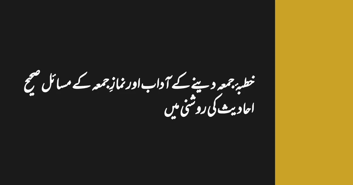 خطبۂ جمعہ دینے کے آداب اور نمازِ جمعہ کے مسائل صحیح احادیث کی روشنی میں