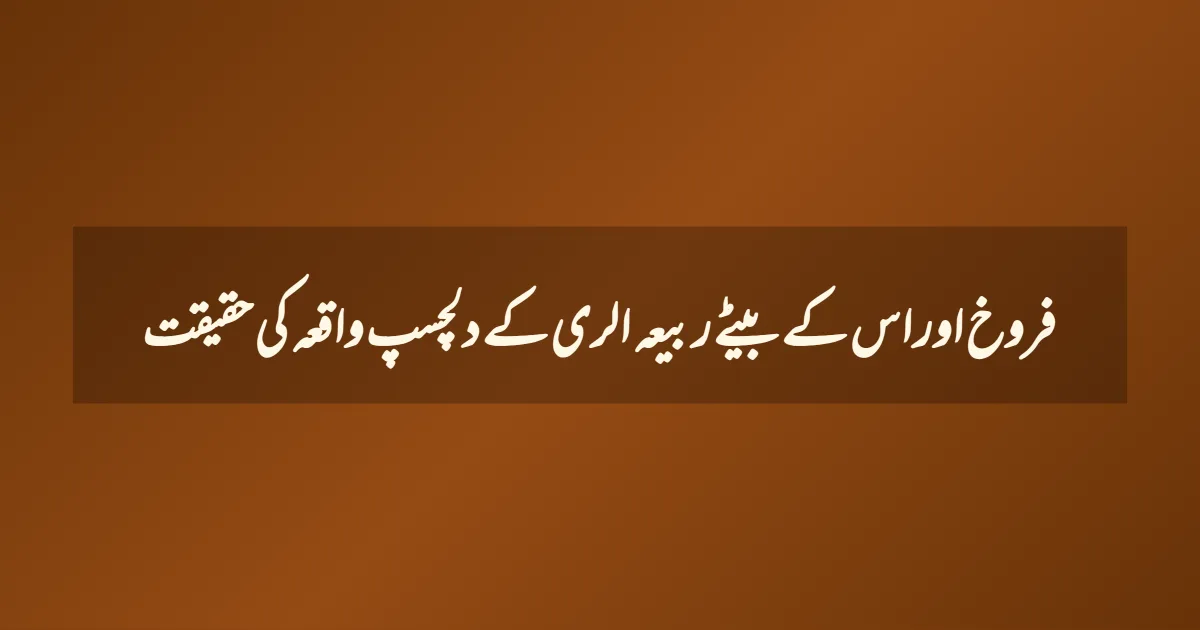 فروخ اور اس کے بیٹے ربیعہ الری کے دلچسپ واقعہ کی حقیقت