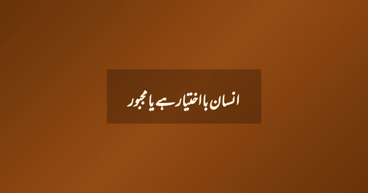 انسان با اختیار ہے یا مجبور