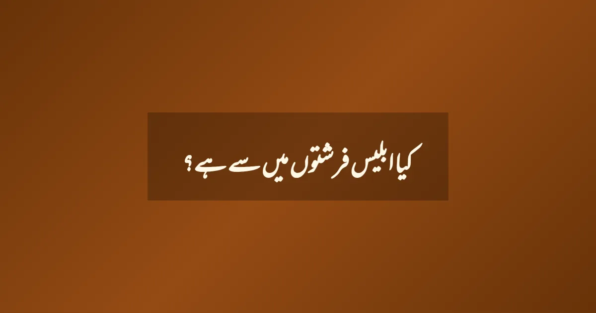 کیا ابلیس فرشتوں میں سے ہے؟