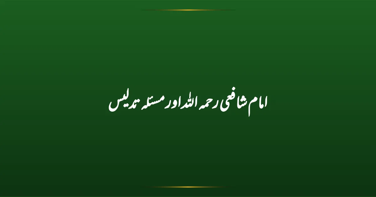 امام شافعی رحمہ اللہ اور مسئلہ تدلیس